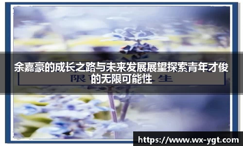 余嘉豪的成长之路与未来发展展望探索青年才俊的无限可能性